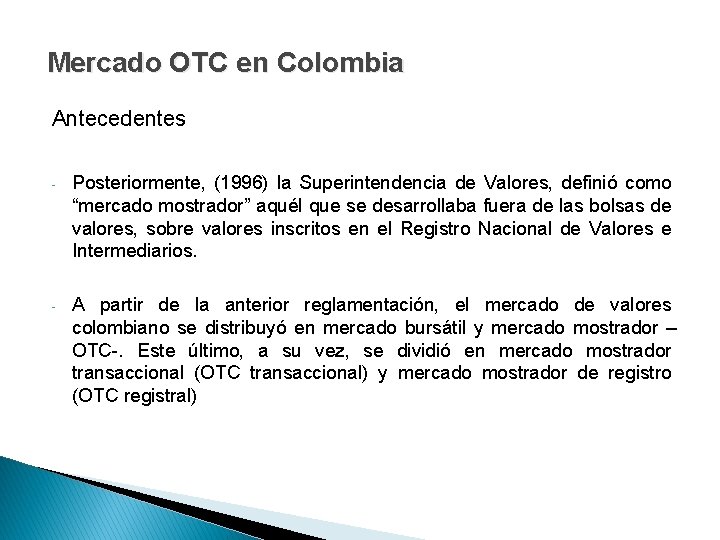 Mercado OTC en Colombia Antecedentes - Posteriormente, (1996) la Superintendencia de Valores, definió como