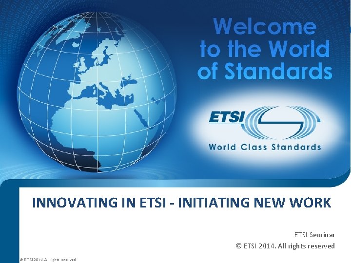 INNOVATING IN ETSI - INITIATING NEW WORK ETSI Seminar © ETSI 2014. All rights