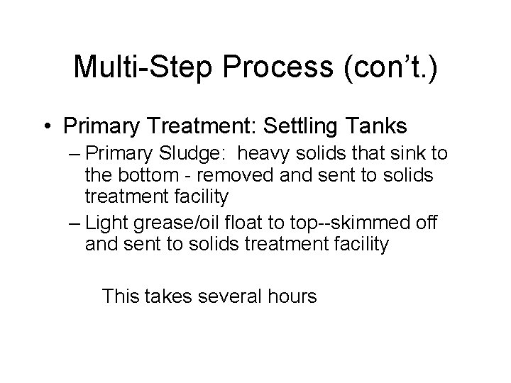 Multi-Step Process (con’t. ) • Primary Treatment: Settling Tanks – Primary Sludge: heavy solids
