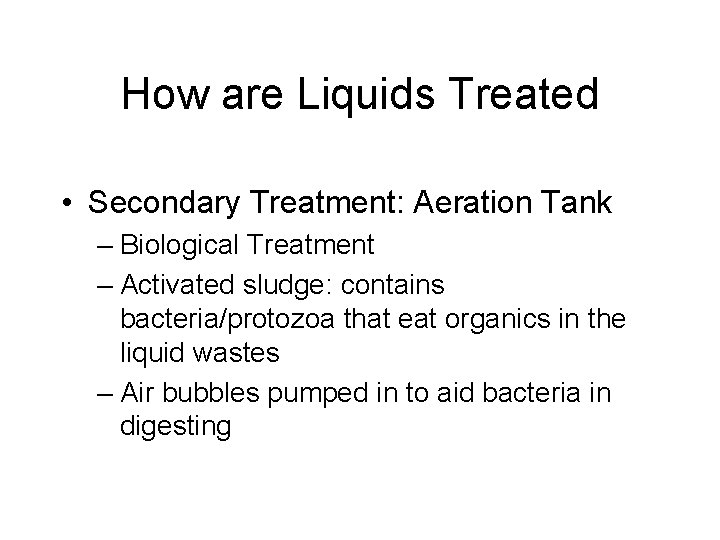 How are Liquids Treated • Secondary Treatment: Aeration Tank – Biological Treatment – Activated