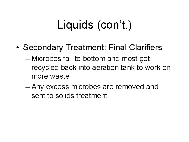 Liquids (con’t. ) • Secondary Treatment: Final Clarifiers – Microbes fall to bottom and