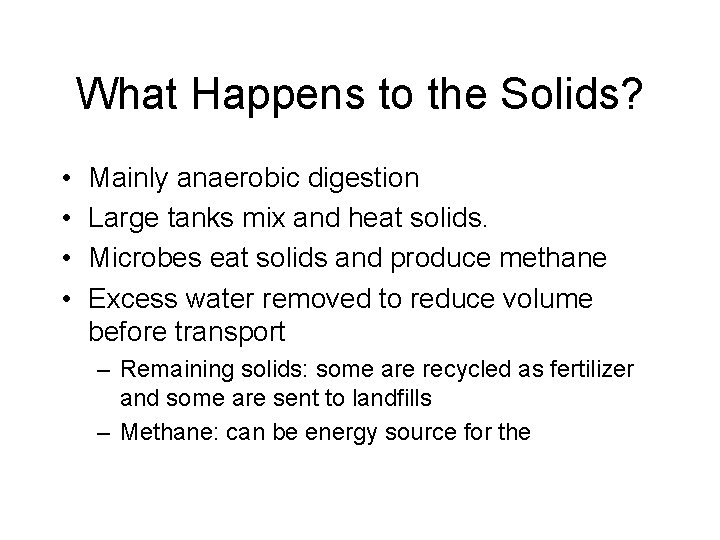 What Happens to the Solids? • • Mainly anaerobic digestion Large tanks mix and