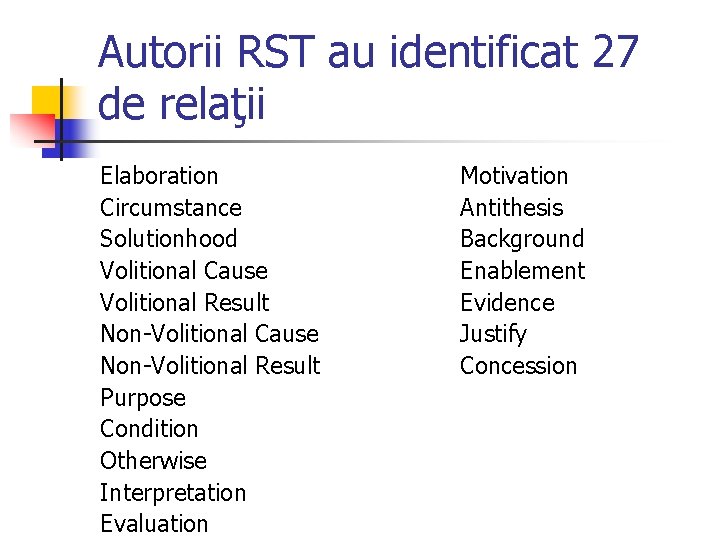 Autorii RST au identificat 27 de relaţii Elaboration Circumstance Solutionhood Volitional Cause Volitional Result