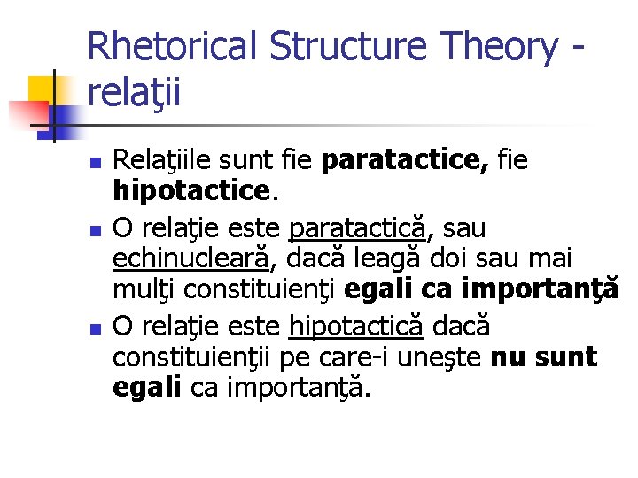 Rhetorical Structure Theory relaţii n n n Relaţiile sunt fie paratactice, fie hipotactice. O