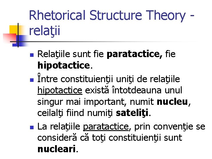 Rhetorical Structure Theory relaţii n n n Relaţiile sunt fie paratactice, fie hipotactice. Între