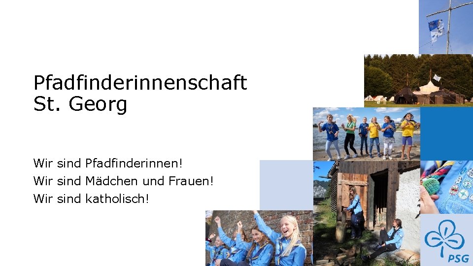 Pfadfinderinnenschaft St. Georg Wir sind Pfadfinderinnen! Wir sind Mädchen und Frauen! Wir sind katholisch!