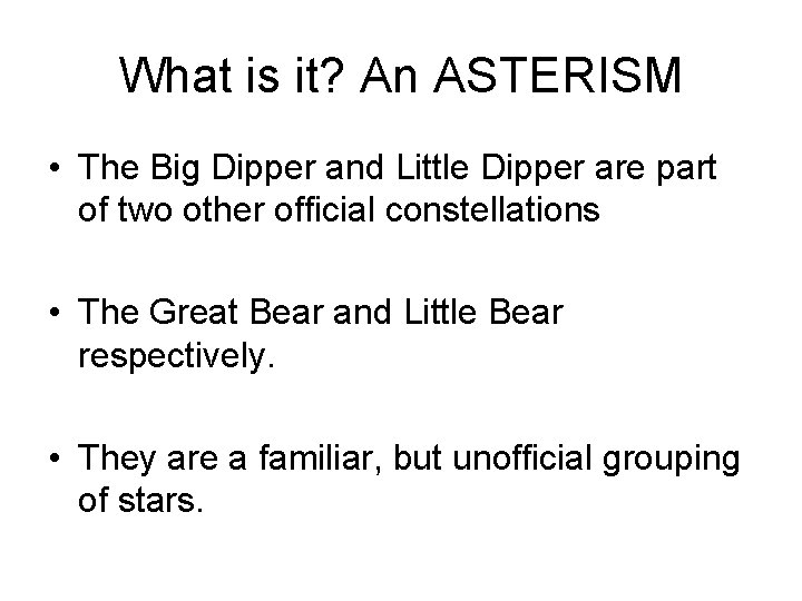 What is it? An ASTERISM • The Big Dipper and Little Dipper are part
