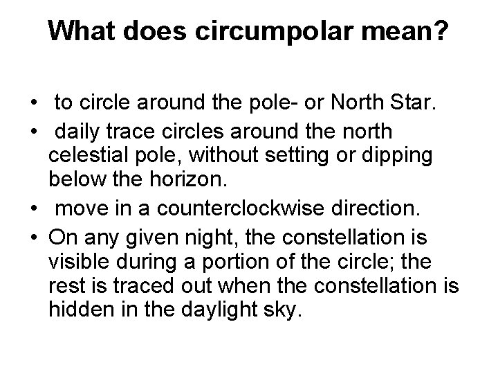 What does circumpolar mean? • to circle around the pole- or North Star. •