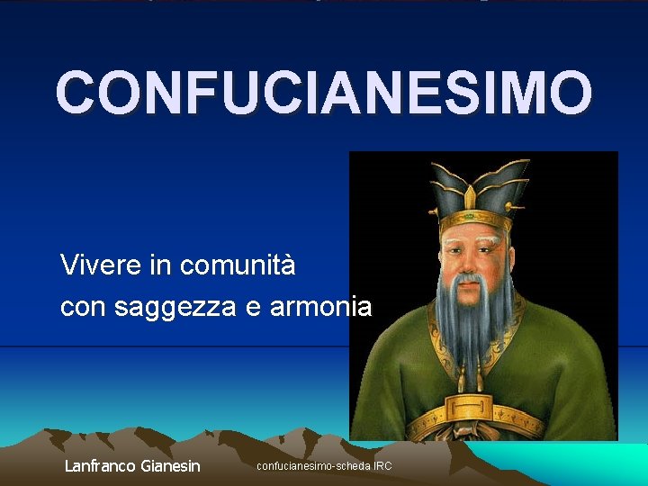 CONFUCIANESIMO Vivere in comunità con saggezza e armonia Lanfranco Gianesin confucianesimo-scheda IRC 