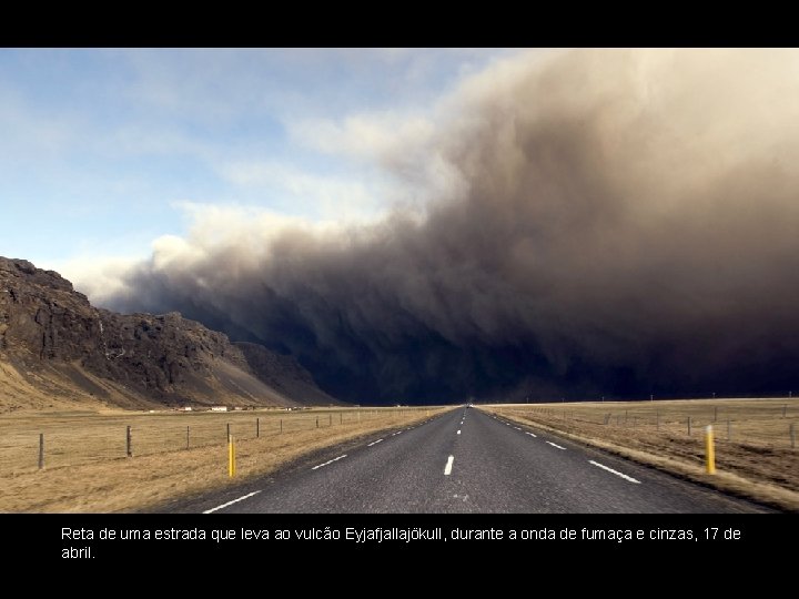 Reta de uma estrada que leva ao vulcão Eyjafjallajökull, durante a onda de fumaça