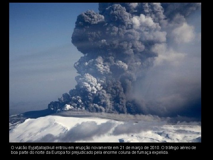 O vulcão Eyjafjallajökull entrou em erupção novamente em 21 de março de 2010. O