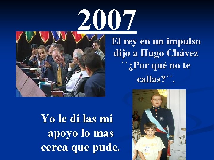 2007 El rey en un impulso dijo a Hugo Chávez ``¿Por qué no te