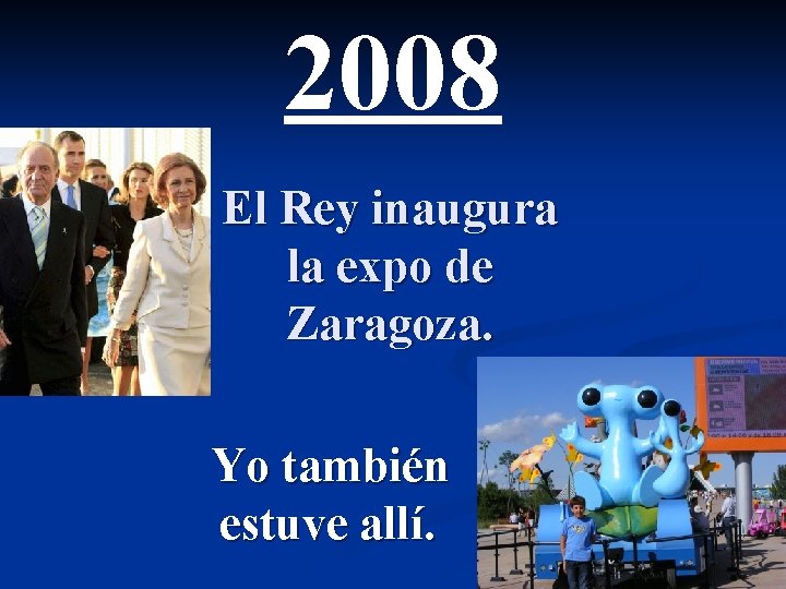 2008 El Rey inaugura la expo de Zaragoza. Yo también estuve allí. 