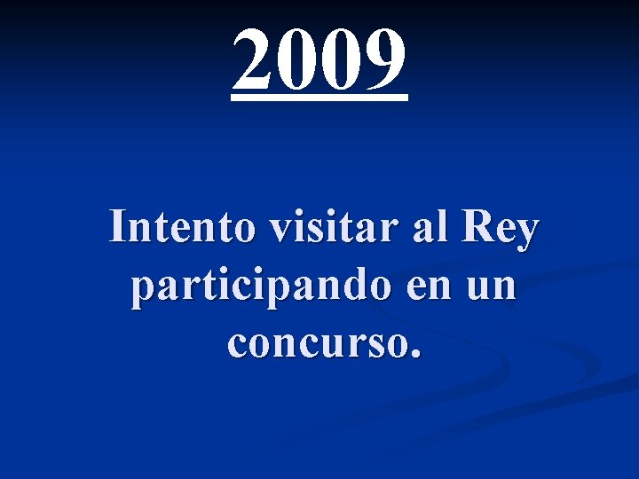 2009 Intento visitar al Rey participando en un concurso. 