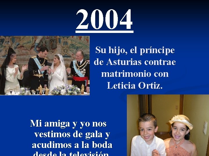 2004 Su hijo, el príncipe de Asturias contrae matrimonio con Leticia Ortiz. Mi amiga