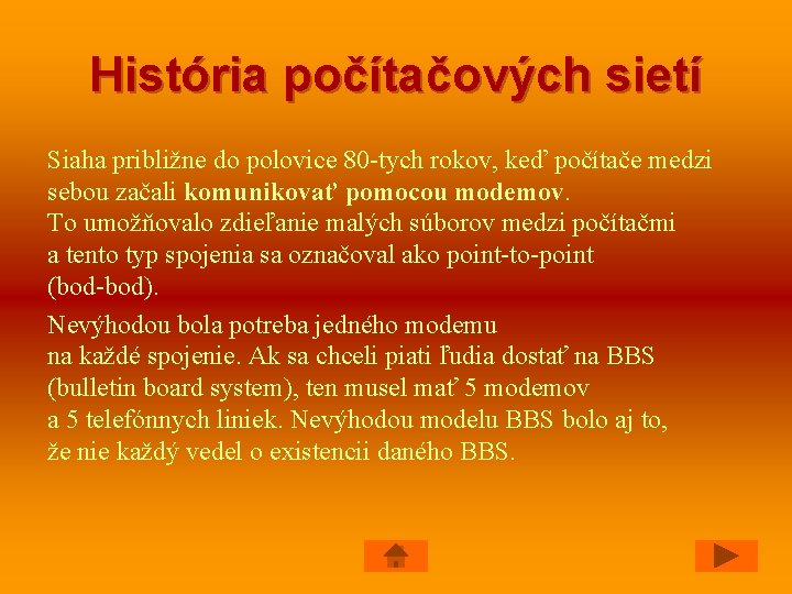 História počítačových sietí Siaha približne do polovice 80 -tych rokov, keď počítače medzi sebou