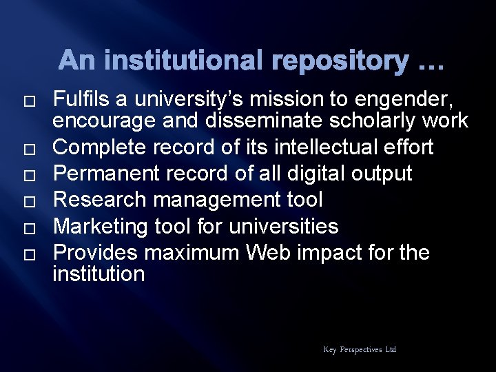 An institutional repository … � � � Fulfils a university’s mission to engender, encourage