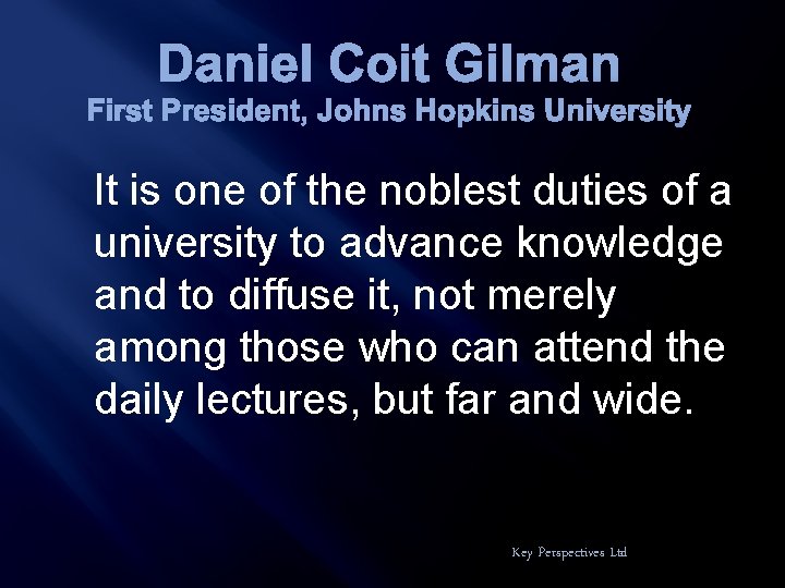 Daniel Coit Gilman First President, Johns Hopkins University It is one of the noblest