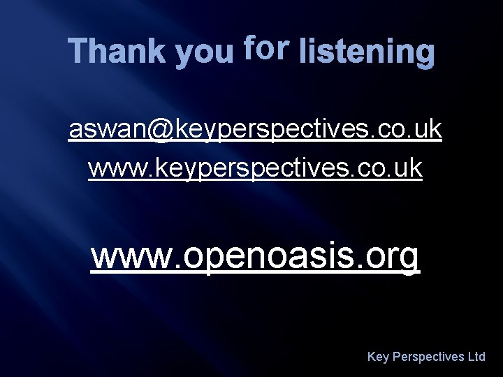 Thank you for listening aswan@keyperspectives. co. uk www. openoasis. org Key Perspectives Ltd 