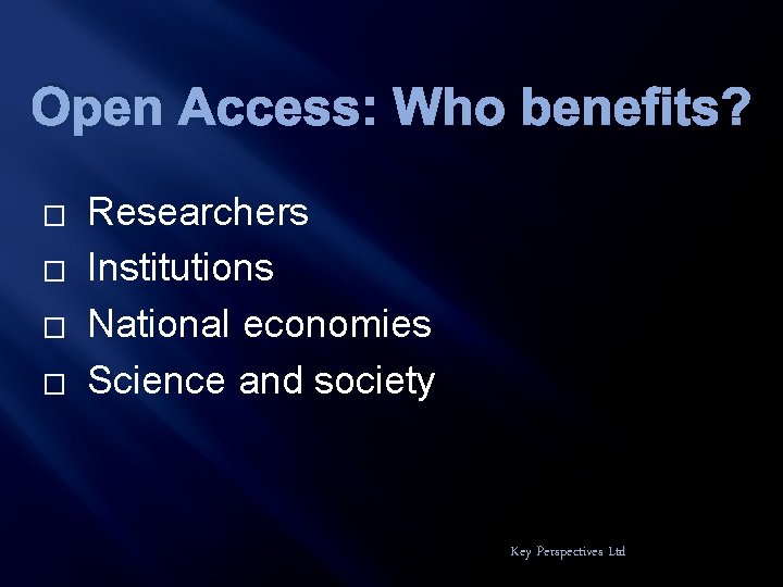 Open Access: Who benefits? � � Researchers Institutions National economies Science and society Key