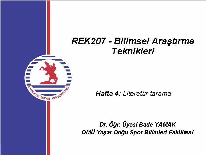 REK 207 - Bilimsel Araştırma Teknikleri Hafta 4: Literatür tarama Dr. Öğr. Üyesi Bade