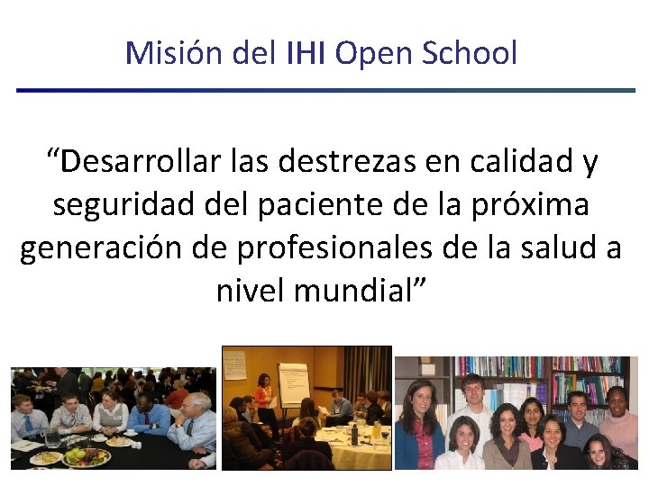 Misión del IHI Open School “Desarrollar las destrezas en calidad y seguridad del paciente