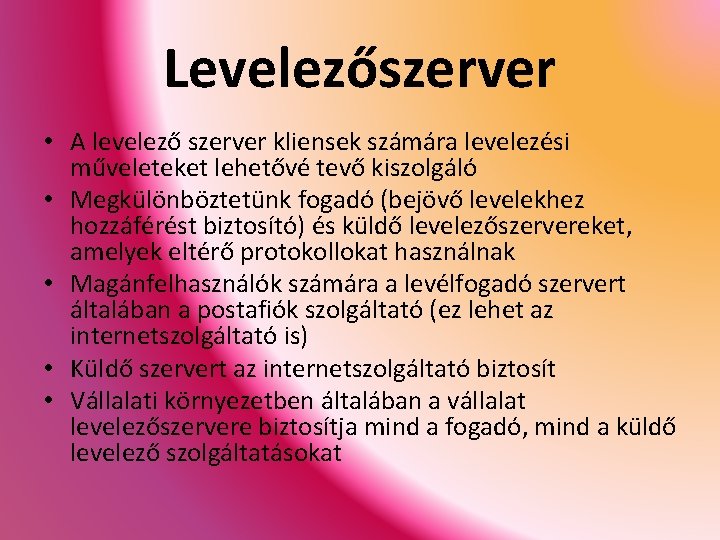 Levelezőszerver • A levelező szerver kliensek számára levelezési műveleteket lehetővé tevő kiszolgáló • Megkülönböztetünk