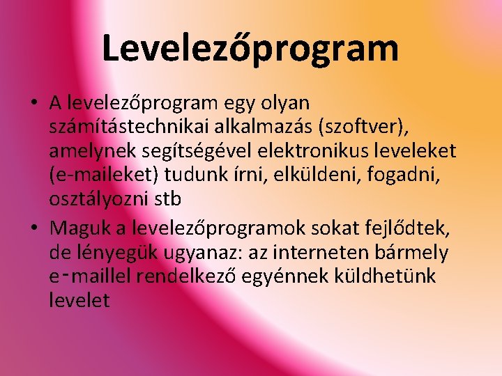 Levelezőprogram • A levelezőprogram egy olyan számítástechnikai alkalmazás (szoftver), amelynek segítségével elektronikus leveleket (e-maileket)