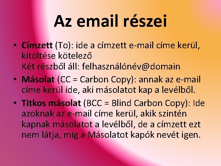 Az email részei • Címzett (To): ide a címzett e-mail címe kerül, kitöltése kötelező