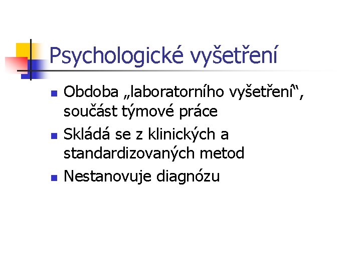 Psychologické vyšetření n n n Obdoba „laboratorního vyšetření“, součást týmové práce Skládá se z