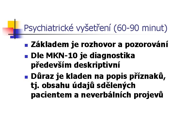 Psychiatrické vyšetření (60 -90 minut) n n n Základem je rozhovor a pozorování Dle