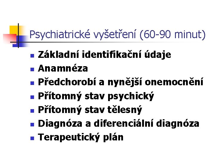 Psychiatrické vyšetření (60 -90 minut) n n n n Základní identifikační údaje Anamnéza Předchorobí