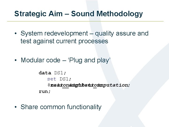 Strategic Aim – Sound Methodology • System redevelopment – quality assure and test against