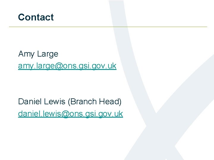 Contact Amy Large amy. large@ons. gsi. gov. uk Daniel Lewis (Branch Head) daniel. lewis@ons.