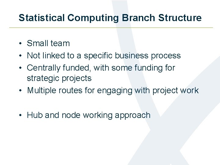 Statistical Computing Branch Structure • Small team • Not linked to a specific business