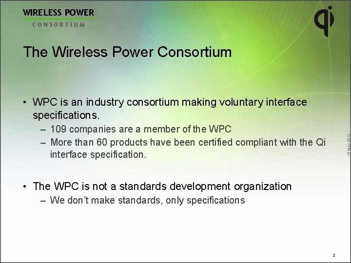 WIRELESS POWER CONSORTIUM The Wireless Power Consortium • WPC is an industry consortium making
