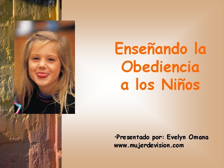 Enseñando la Obediencia a los Niños • Presentado por: Evelyn Omana www. mujerdevision. com