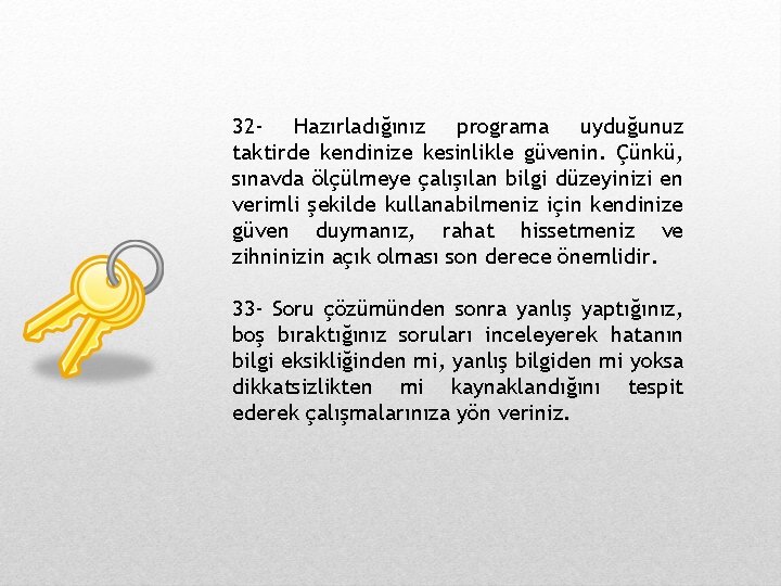 32 - Hazırladığınız programa uyduğunuz taktirde kendinize kesinlikle güvenin. Çünkü, sınavda ölçülmeye çalışılan bilgi