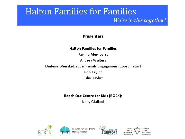 Halton Families for Families We’re in this together! Presenters Halton Families for Families Family