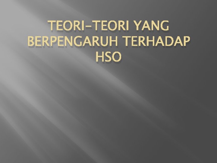 TEORI-TEORI YANG BERPENGARUH TERHADAP HSO 