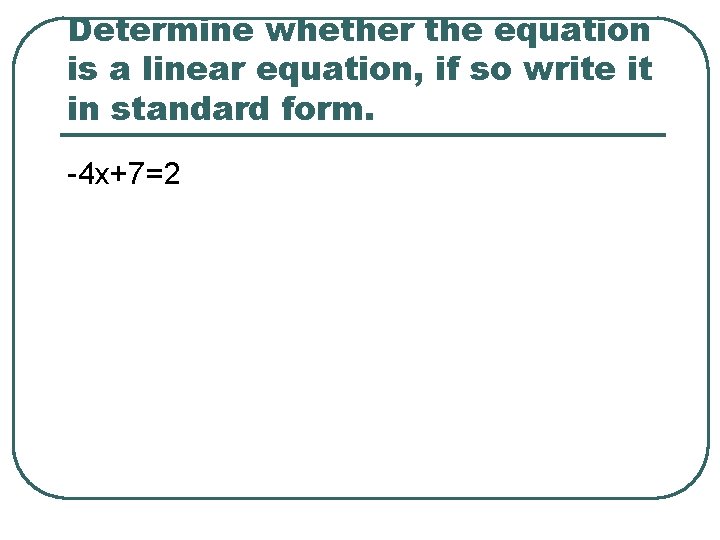 Determine whether the equation is a linear equation, if so write it in standard