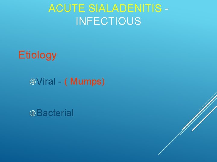 ACUTE SIALADENITIS INFECTIOUS Etiology Viral - ( Mumps) Bacterial 