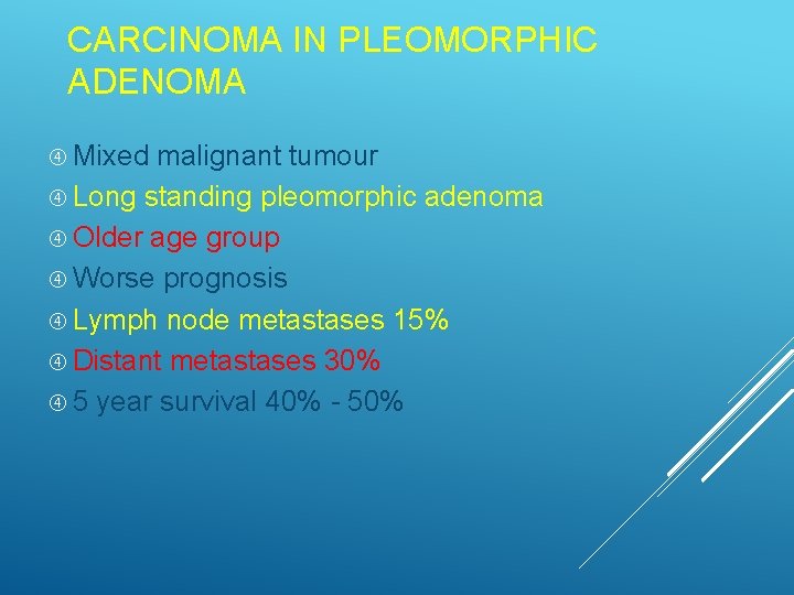 CARCINOMA IN PLEOMORPHIC ADENOMA Mixed malignant tumour Long standing pleomorphic adenoma Older age group