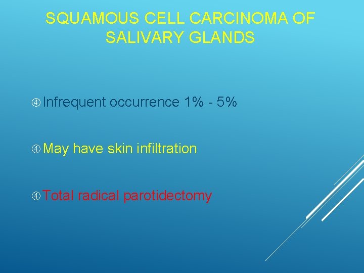 SQUAMOUS CELL CARCINOMA OF SALIVARY GLANDS Infrequent May occurrence 1% - 5% have skin