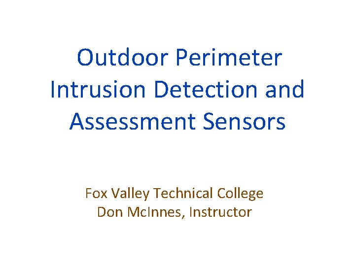 Outdoor Perimeter Intrusion Detection and Assessment Sensors Fox Valley Technical College Don Mc. Innes,