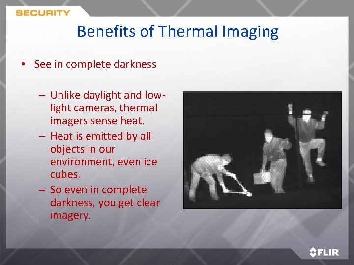 Benefits of Thermal Imaging • See in complete darkness – Unlike daylight and lowlight