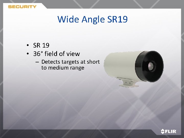 Wide Angle SR 19 • 36° field of view – Detects targets at short