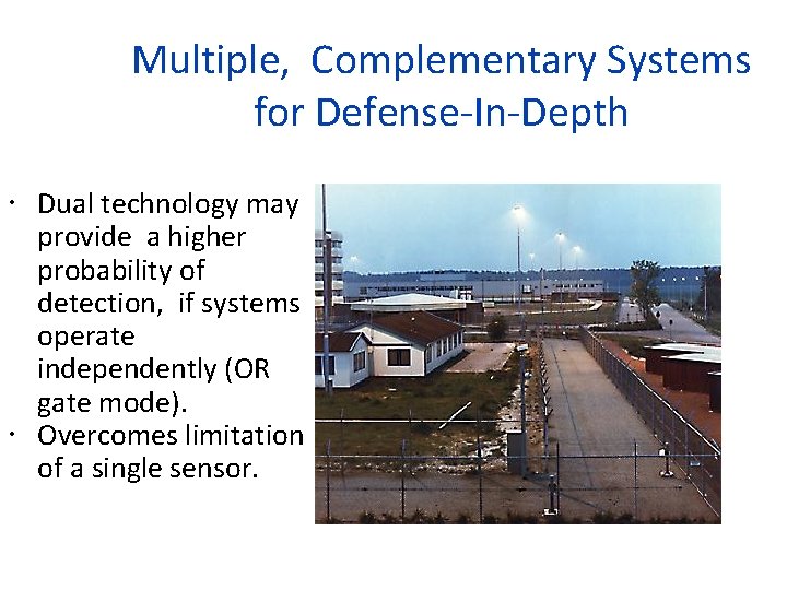 Multiple, Complementary Systems for Defense-In-Depth Dual technology may provide a higher probability of detection,
