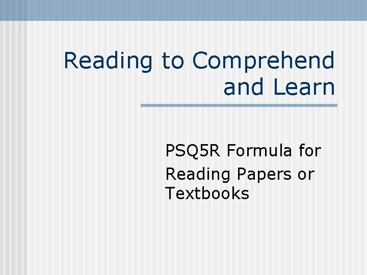 Reading to Comprehend and Learn PSQ 5 R Formula for Reading Papers or Textbooks