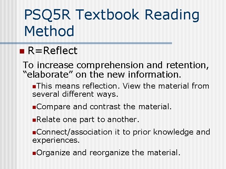 PSQ 5 R Textbook Reading Method n R=Reflect To increase comprehension and retention, “elaborate”